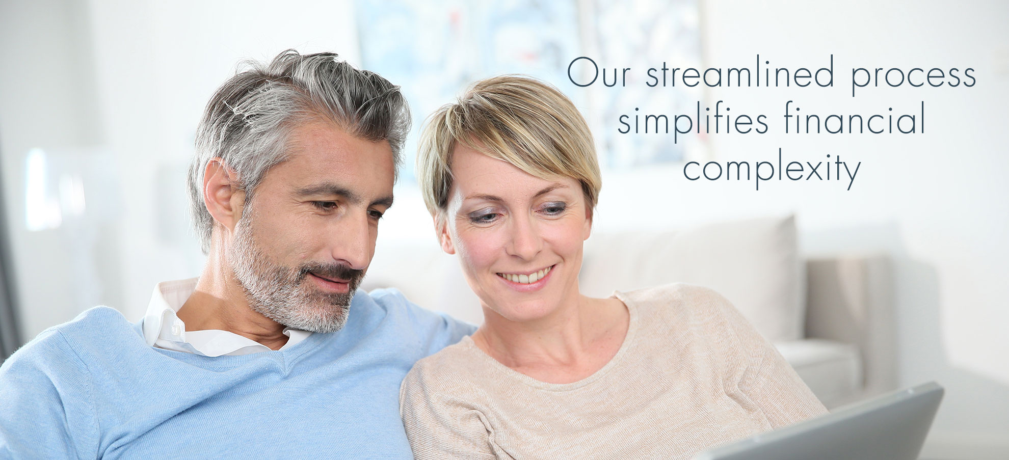 Our streamlined process simplifies financial complexity